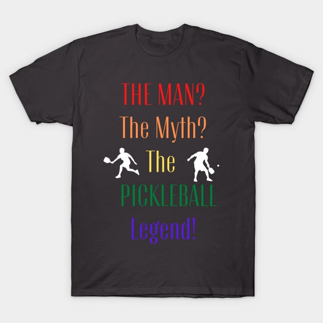 PICKLEBALL, THE MAN THE MYTH THE LEGEND, FUN TEE T-Shirt by HoosierDaddy